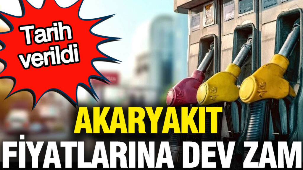 Akaryakıt fiyatlarına dev zam: Tarih verildi